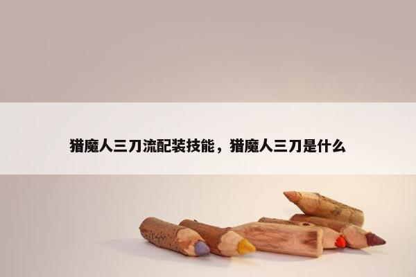 猎魔人三刀流配装技能，猎魔人三刀是什么