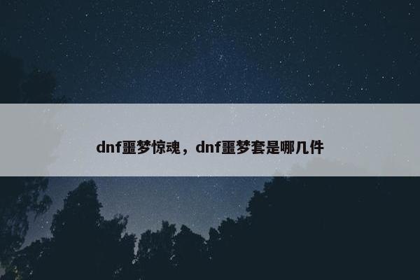 dnf噩梦惊魂，dnf噩梦套是哪几件
