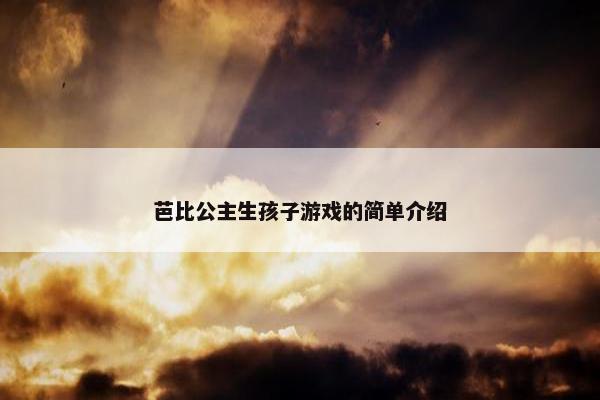 芭比公主生孩子游戏的简单介绍