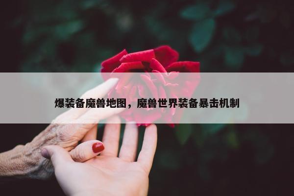 爆装备魔兽地图，魔兽世界装备暴击机制