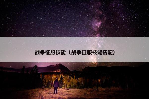 战争征服技能（战争征服技能搭配）