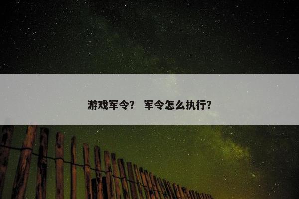 游戏军令？ 军令怎么执行？