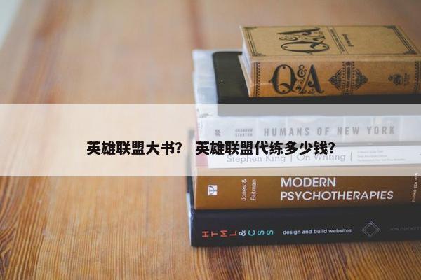 英雄联盟大书？ 英雄联盟代练多少钱？