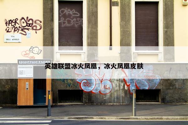 英雄联盟冰火凤凰，冰火凤凰皮肤