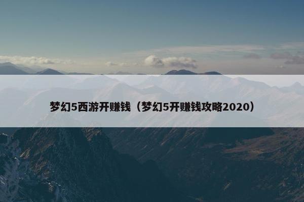 梦幻5西游开赚钱（梦幻5开赚钱攻略2020）