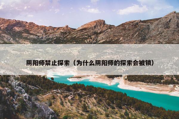 阴阳师禁止探索（为什么阴阳师的探索会被锁）