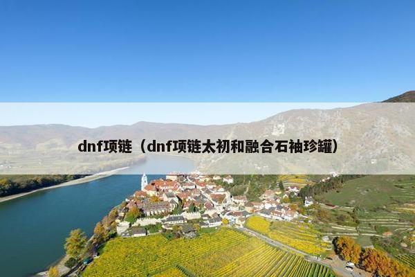 dnf项链（dnf项链太初和融合石袖珍罐）