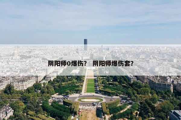阴阳师0爆伤？ 阴阳师爆伤套？