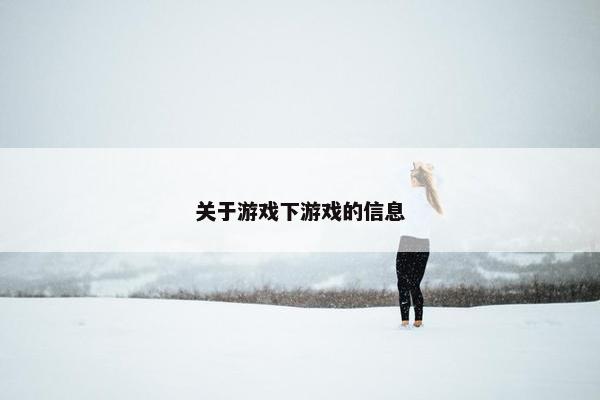 关于游戏下游戏的信息