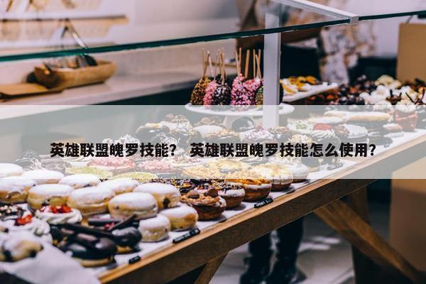 英雄联盟魄罗技能？ 英雄联盟魄罗技能怎么使用？