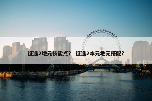 征途2地元技能点？ 征途2本元地元搭配？