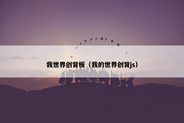 我世界创背板（我的世界创背js）