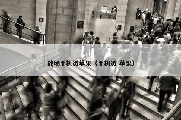 战场手机烫苹果（手机烫 苹果）