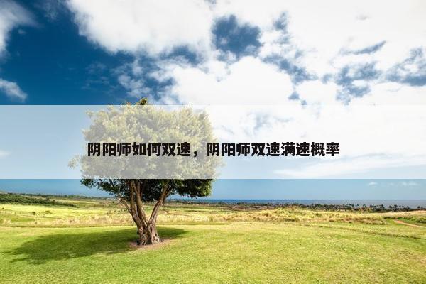 阴阳师如何双速，阴阳师双速满速概率