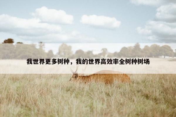 我世界更多树种，我的世界高效率全树种树场