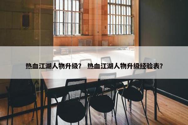 热血江湖人物升级？ 热血江湖人物升级经验表？