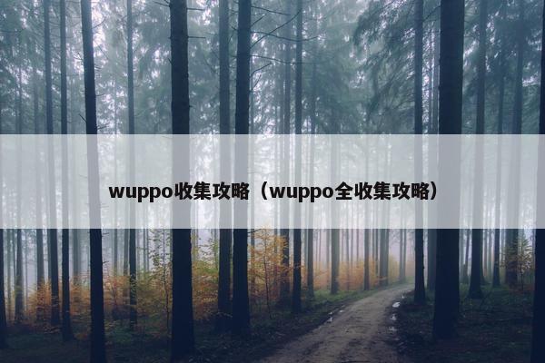 wuppo收集攻略（wuppo全收集攻略）