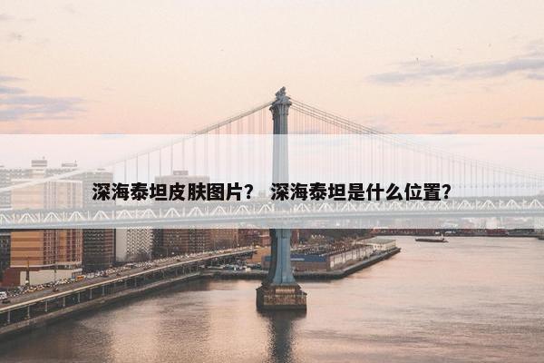 深海泰坦皮肤图片？ 深海泰坦是什么位置？