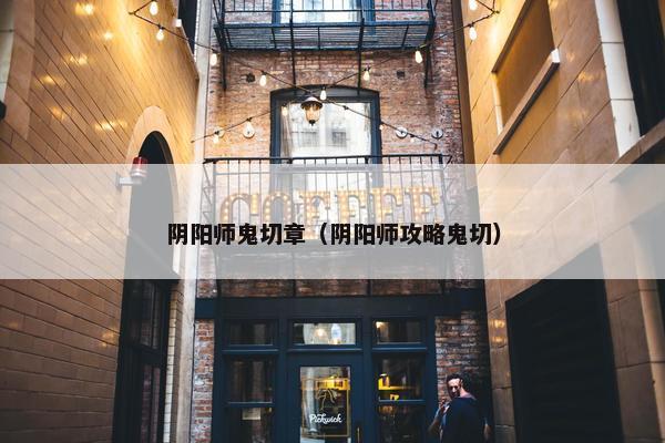 阴阳师鬼切章（阴阳师攻略鬼切）