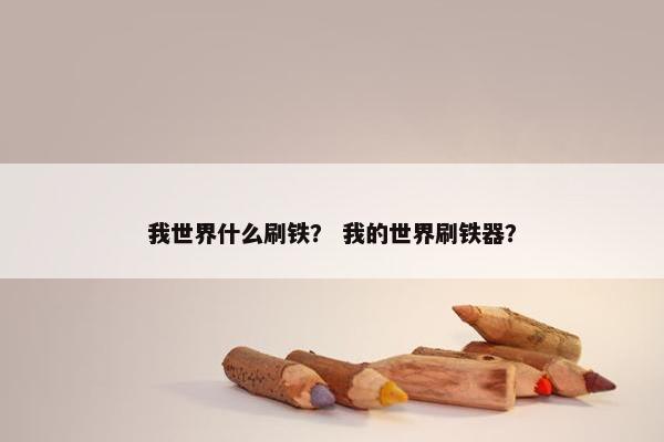 我世界什么刷铁？ 我的世界刷铁器？