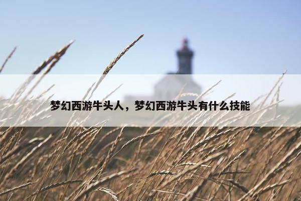 梦幻西游牛头人，梦幻西游牛头有什么技能