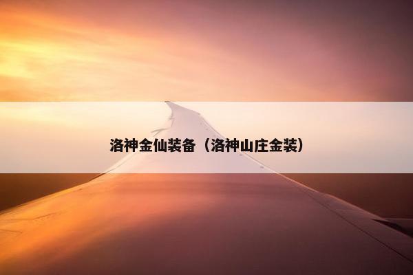 洛神金仙装备（洛神山庄金装）