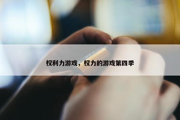 权利力游戏，权力的游戏第四季