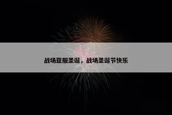 战场亚服圣诞，战场圣诞节快乐