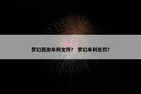 梦幻西游牟利文件？ 梦幻牟利处罚？