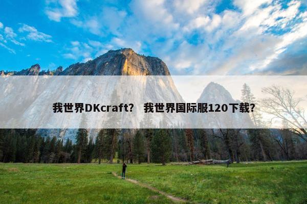 我世界DKcraft？ 我世界国际服120下载？