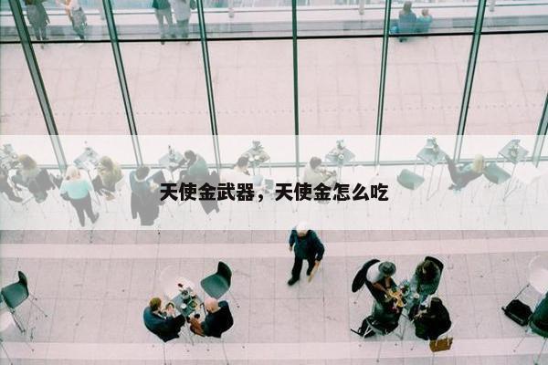 天使金武器，天使金怎么吃