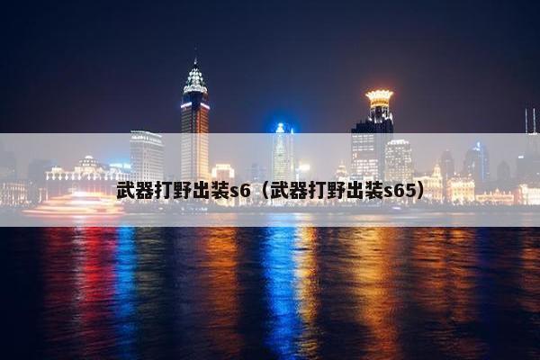 武器打野出装s6（武器打野出装s65）