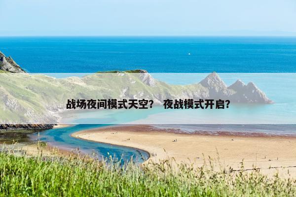 战场夜间模式天空？ 夜战模式开启？