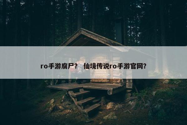 ro手游腐尸？ 仙境传说ro手游官网？