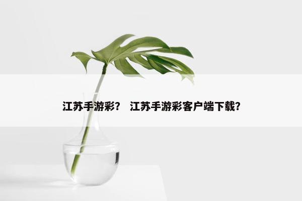 江苏手游彩？ 江苏手游彩客户端下载？