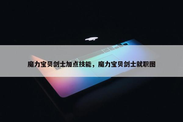 魔力宝贝剑士加点技能，魔力宝贝剑士就职图