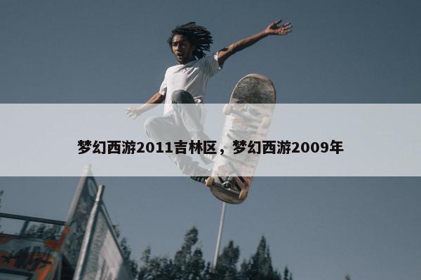 梦幻西游2011吉林区，梦幻西游2009年