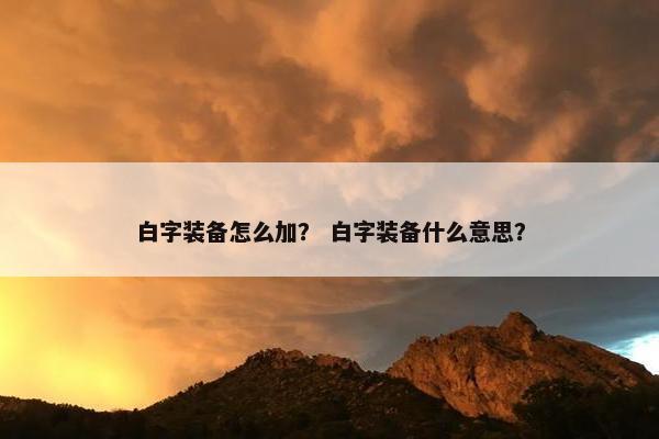 白字装备怎么加？ 白字装备什么意思？