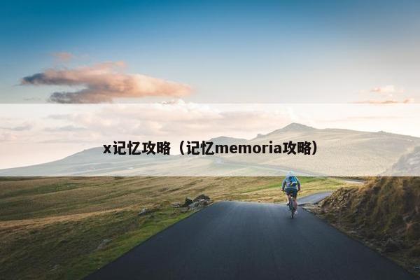x记忆攻略（记忆memoria攻略）