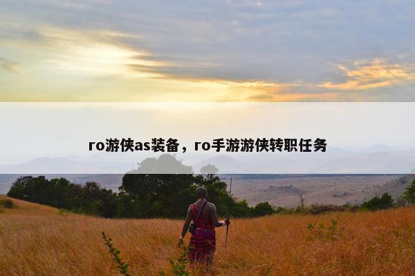 ro游侠as装备，ro手游游侠转职任务