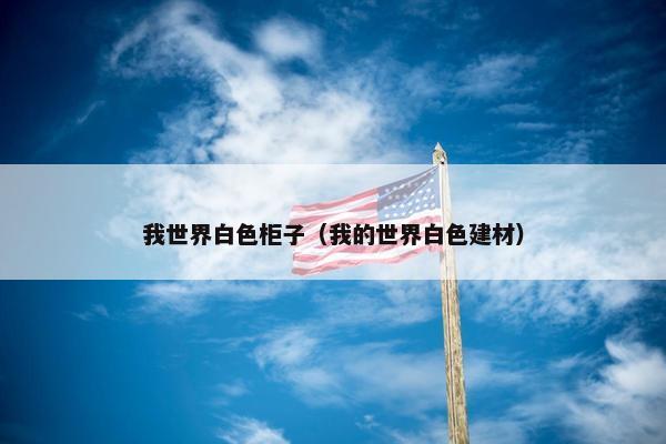 我世界白色柜子（我的世界白色建材）