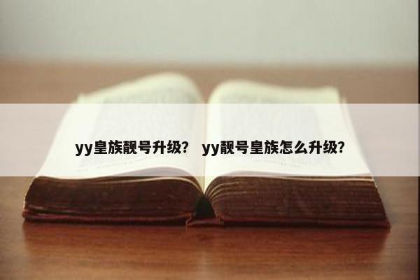 yy皇族靓号升级？ yy靓号皇族怎么升级？