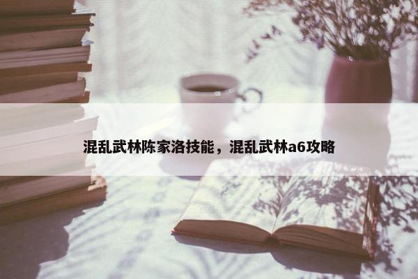 混乱武林陈家洛技能，混乱武林a6攻略