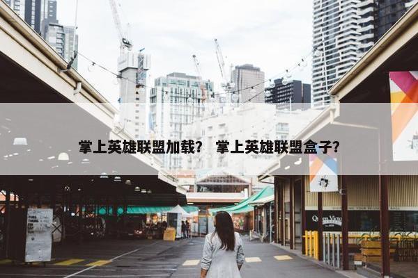 掌上英雄联盟加载？ 掌上英雄联盟盒子？