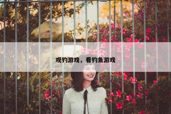 观钓游戏，看钓鱼游戏