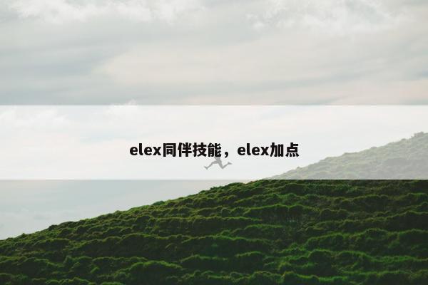 elex同伴技能，elex加点