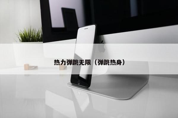 热力弹跳无限（弹跳热身）