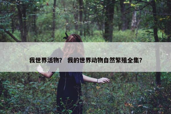我世界活物？ 我的世界动物自然繁殖全集？