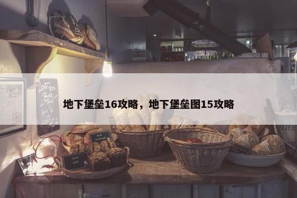 地下堡垒16攻略，地下堡垒图15攻略