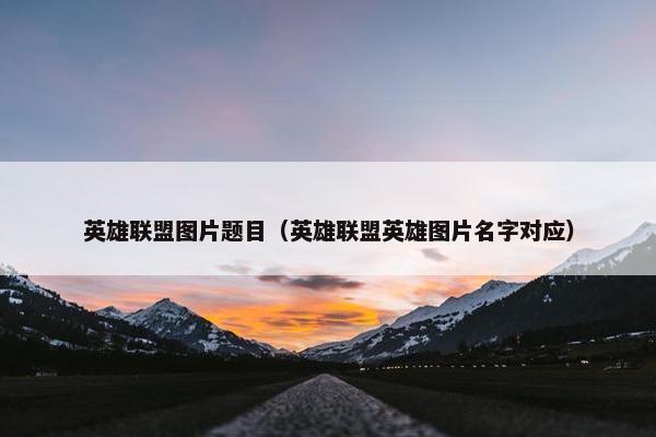 英雄联盟图片题目（英雄联盟英雄图片名字对应）